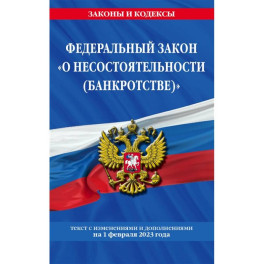 Федеральный закон «О несостоятельности (банкротстве)»: текст с изменениями и дополнениями на 1 февраля 2023 года