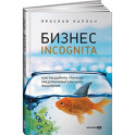 Бизнес incognita: Как расширить границы предпринимательского мышления