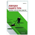 Ловушки нашего тела. Здоровье, характер, семья, общество