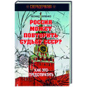 Россия может повторить судьбу СССР? Как это предотвратить