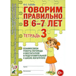 Говорим правильно в 6-7 лет. Тетрадь 3 взаимосвязи работы логопеда и воспитателя