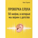 Проверка слуха. 50 мифов, в которые мы верим с детства