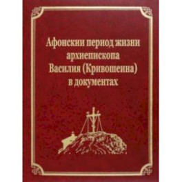Афонскии периоды жизни архиепископа Василия (Кривошеина) в документах