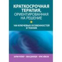 Краткосрочная терапия, ориентированная на решение. 100 ключевых особенностей