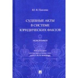 Судебные акты в системе юридических фактов. Монография