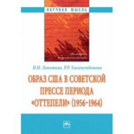 Образ США в советской прессе периода "оттепели" (1956-1964). Монография