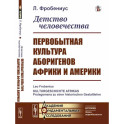 Детство человечества. Первобытная культура аборигенов Африки и Америки