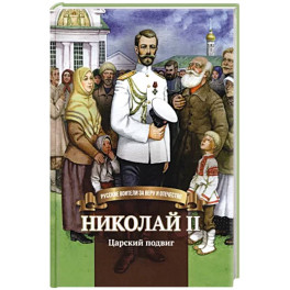 Николай II. Царский подвиг. Биография императора Николая II для детей