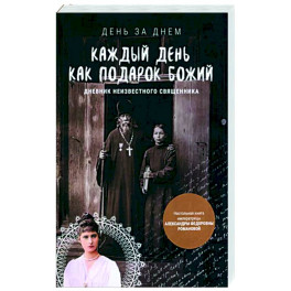 Каждый день как подарок Божий. Дневник неизвестного священника