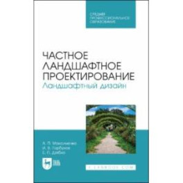 Частное ландшафтное проектирование. Ландшафтный дизайн. Учебное пособие для СПО