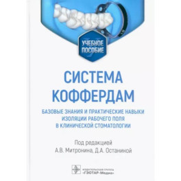 Система коффердам. Базовые знания и практические навыки изоляции рабочего поля в стоматологии