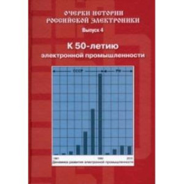 Очерки истории российской электроники. Выпуск 4. К 50-летию электронной промышленности