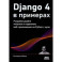 Django 4 в примерах. Разрабатывайте мощные и надежные веб-приложения на Python с нуля