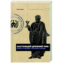 Настоящий Древний Рим. Мифы и правда о Вечном городе