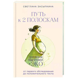 Путь к двум полоскам. Дневник подготовки к ЭКО от первого обследования до положительного теста