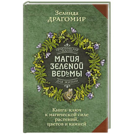 Магия зеленой ведьмы. Книга-ключ к магической силе растений, цветов и камней