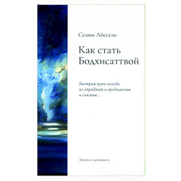 Как стать Бодхисаттвой. Быстрый путь выхода из страданий и продвижения к счастью