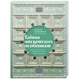 Тайны московских особняков. Дома самых богатых людей своей эпохи внутри и снаружи