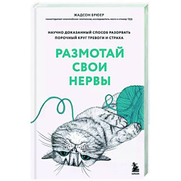 Размотай свои нервы. Научно доказанный способ разорвать порочный круг тревоги и страха