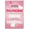 Полюби свои травмы. Как превратить боль в силу и выбраться из внутреннего кризиса