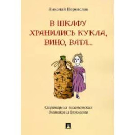 В шкафу хранились кукла,вино,вата...Страницы из писательских дневников и блокнотов