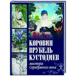 Коровин, Врубель, Кустодиев. Мастера Серебряного века