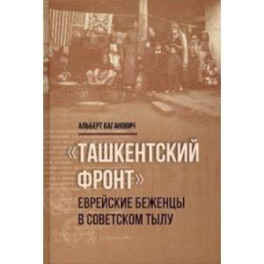 Ташкентский фронт. Еврейские беженцы в советском тылу