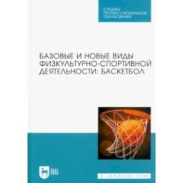 Базовые и новые виды физкультурно-спортивной деятельности. Баскетбол. Учебное пособие