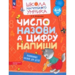 Число назови, а цифру напиши. Развивающее пособие для детей 4–6 лет. ФГОС ДО