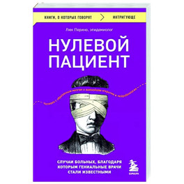 Нулевой пациент. Случаи больных, благодаря которым гениальные врачи стали известными