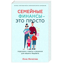 Семейные финансы - это просто: Подсказки, советы и решения для вашего бюджета