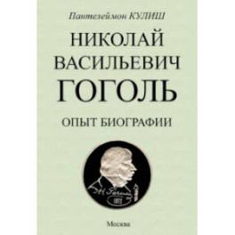 Николай Васильевич Гоголь. Опыт биографии