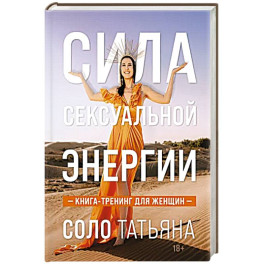 Сила сексуальной энергии. Книга-тренинг для женщин