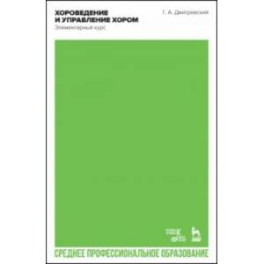 Хороведение и управление хором. Элементарный курс. Учебное пособие для СПО