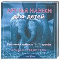 Друзья навеки... для детей. Подлинная ценность дружбы