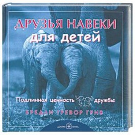 Друзья навеки... для детей. Подлинная ценность дружбы