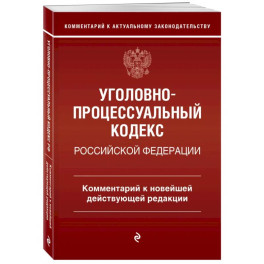 Уголовно-процессуальный кодекс Российской Федерации. Комментарий к новейшей действующей редакции.