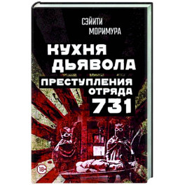 Кухня дьявола. Преступления «отряда 731»