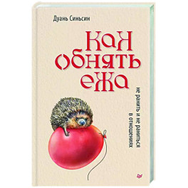 Как обнять ежа. Не ранить и не раниться в отношениях