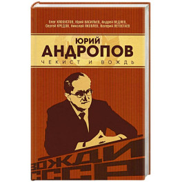 Юрий Андропов. Чекист и вождь