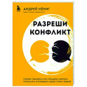 Разреши конфликт. Почему полезно и не страшно спорить, ругаться и отстаивать свою точку зрения