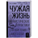 Чужая жизнь. Мистические практики для обретения самого себя