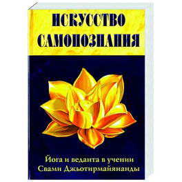 Искусство Самопознания. Йога и веданта в учении Свами Джьотирмайянанды