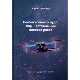 Необыкновенное чудо. ЛАР – летательный аппарат-робот