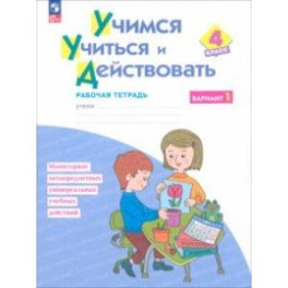 Учимся учиться и действовать. 4 класс. Вариант 1. Рабочая тетрадь. ФГОС