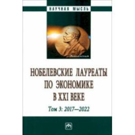 Нобелевские лауреаты по экономике в XXI в. В 3 томах. Том 3
