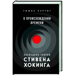 О происхождении времени. Последняя теория Стивена Хокинга