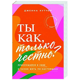 Ты как, только честно? Прислушайся к себе и начни жить по-настоящему