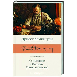 О рыбалке. Об охоте. О писательстве