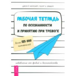 Рабочая тетрадь по осознанности и принятию при тревоге. Избавление от фобий и беспокойства